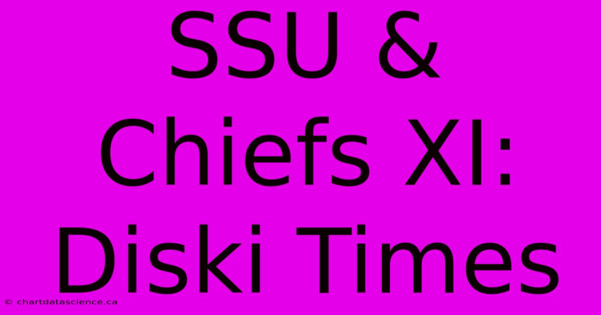 SSU & Chiefs XI: Diski Times