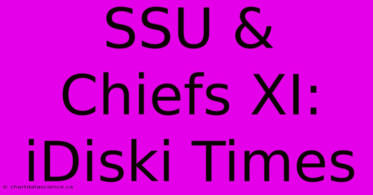 SSU & Chiefs XI: IDiski Times