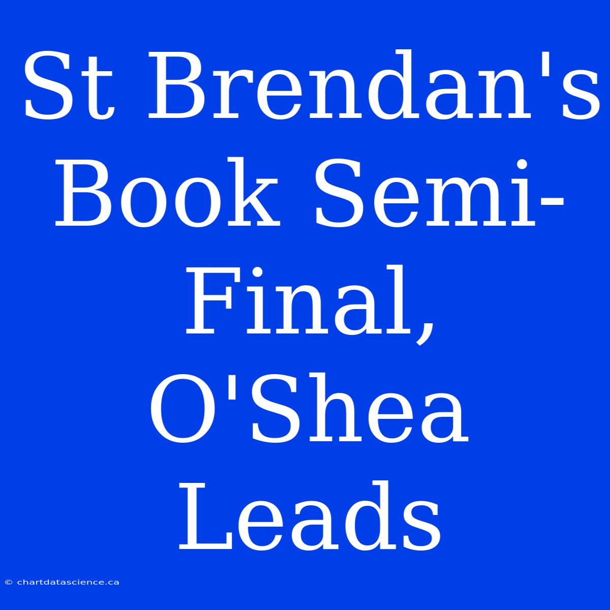 St Brendan's Book Semi-Final, O'Shea Leads