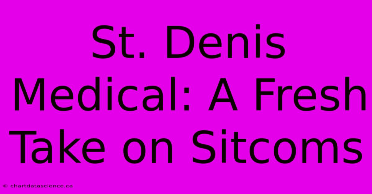 St. Denis Medical: A Fresh Take On Sitcoms 