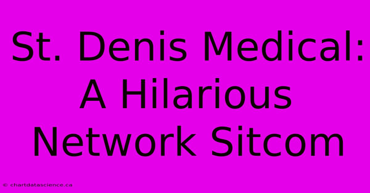 St. Denis Medical: A Hilarious Network Sitcom