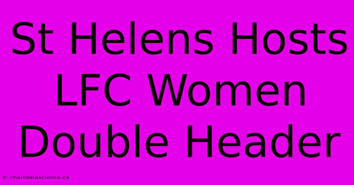 St Helens Hosts LFC Women Double Header