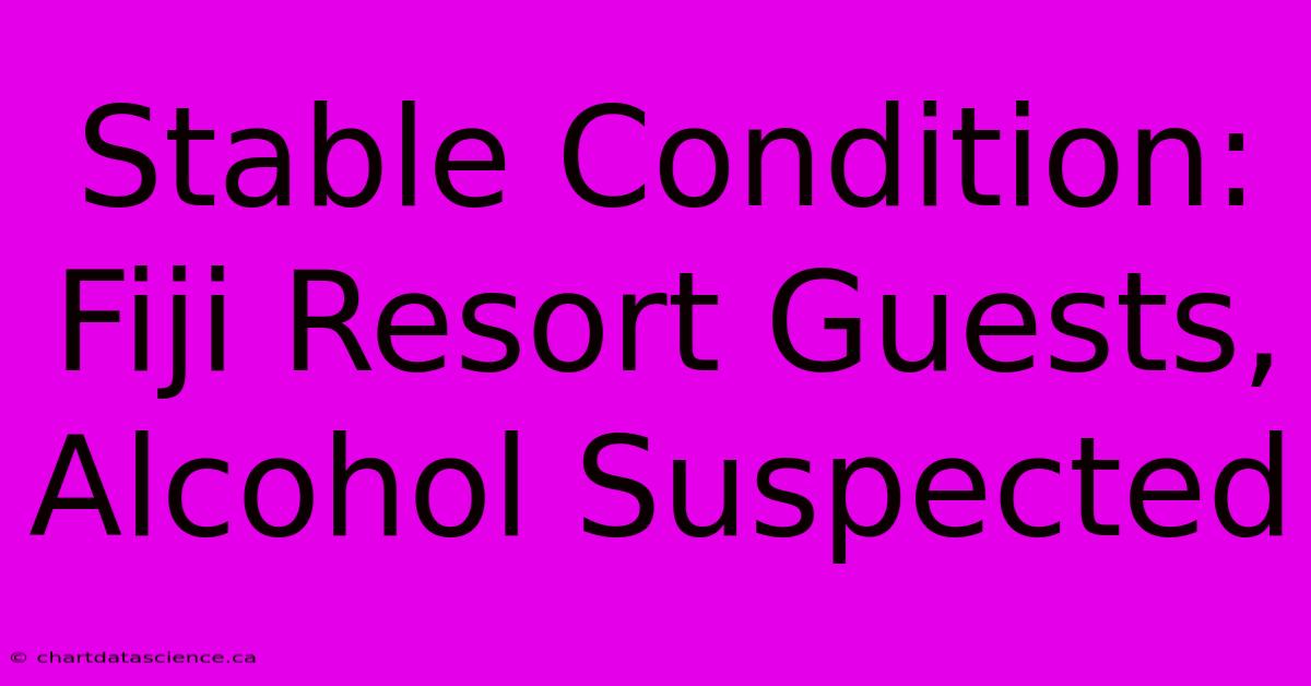 Stable Condition: Fiji Resort Guests, Alcohol Suspected