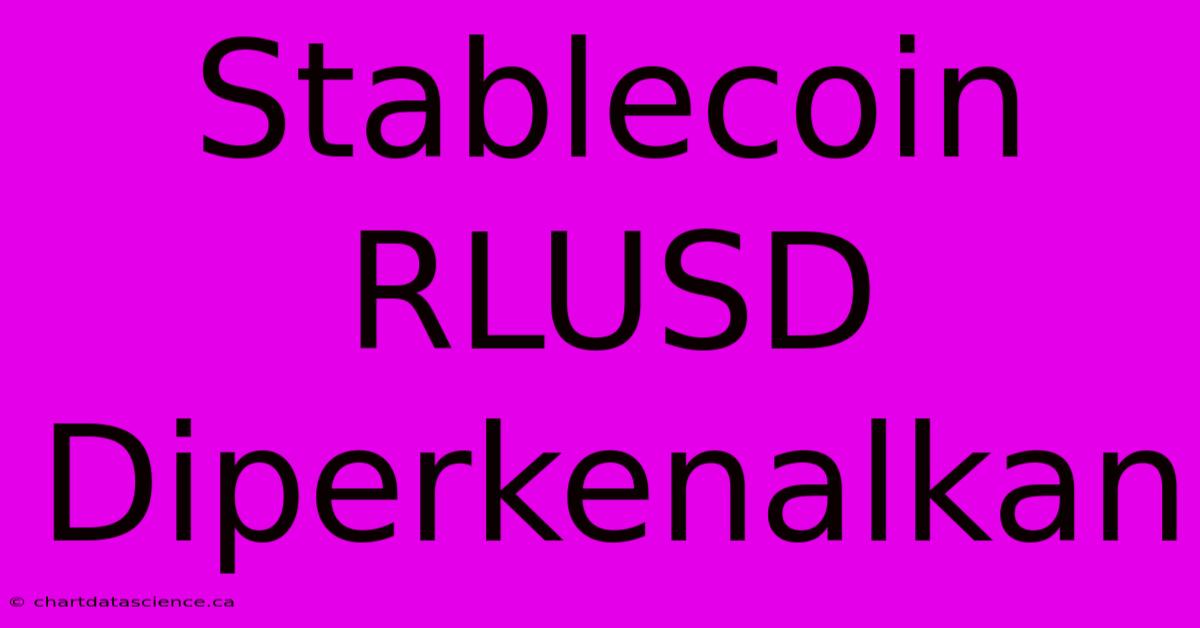 Stablecoin RLUSD Diperkenalkan