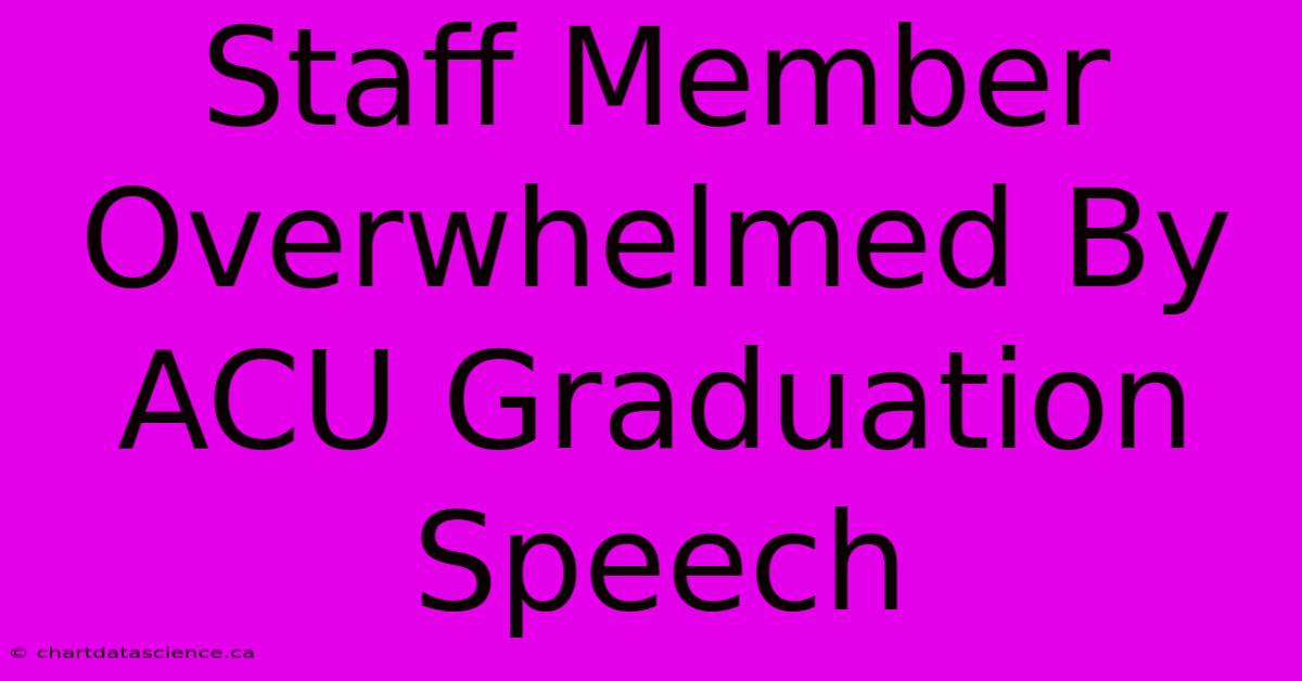 Staff Member Overwhelmed By ACU Graduation Speech