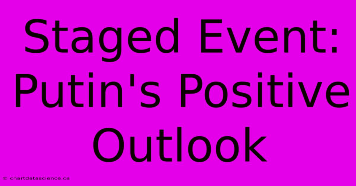 Staged Event: Putin's Positive Outlook