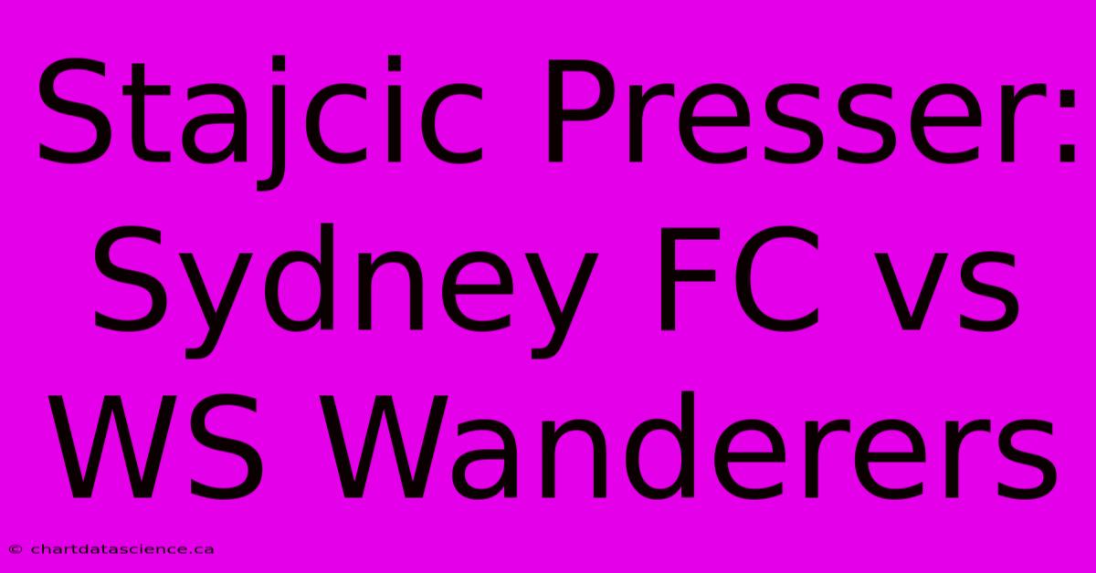 Stajcic Presser: Sydney FC Vs WS Wanderers