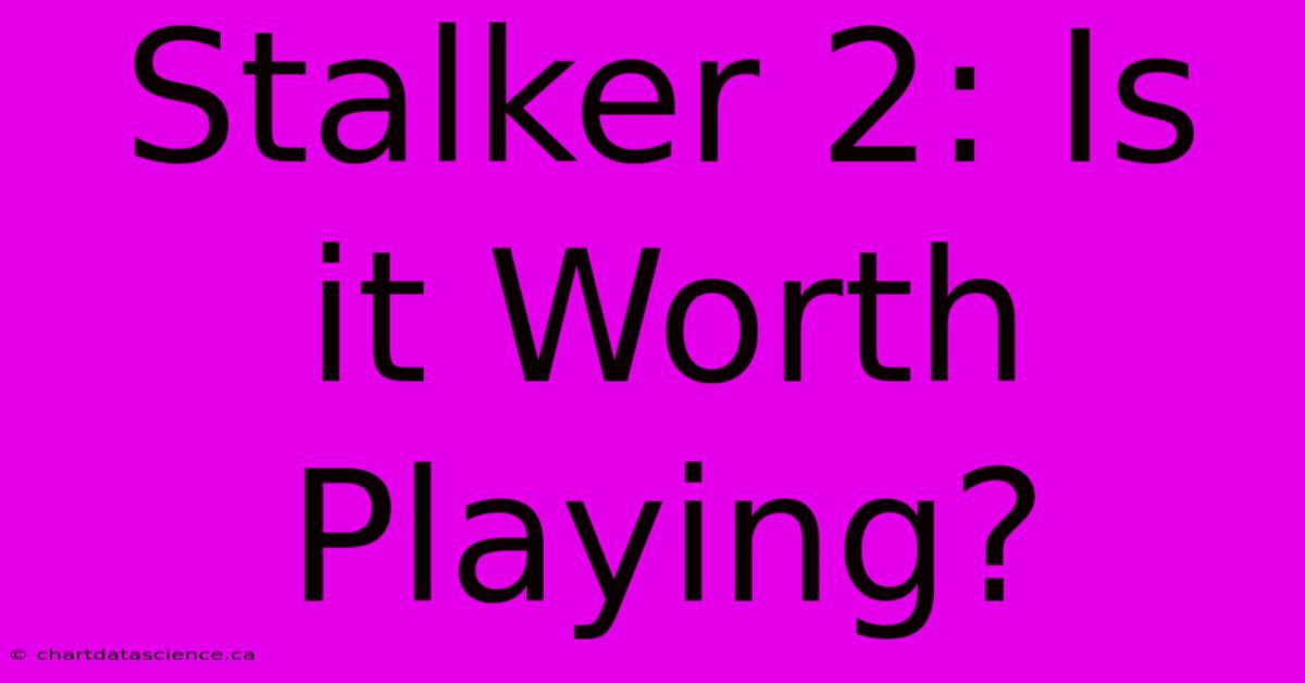 Stalker 2: Is It Worth Playing?