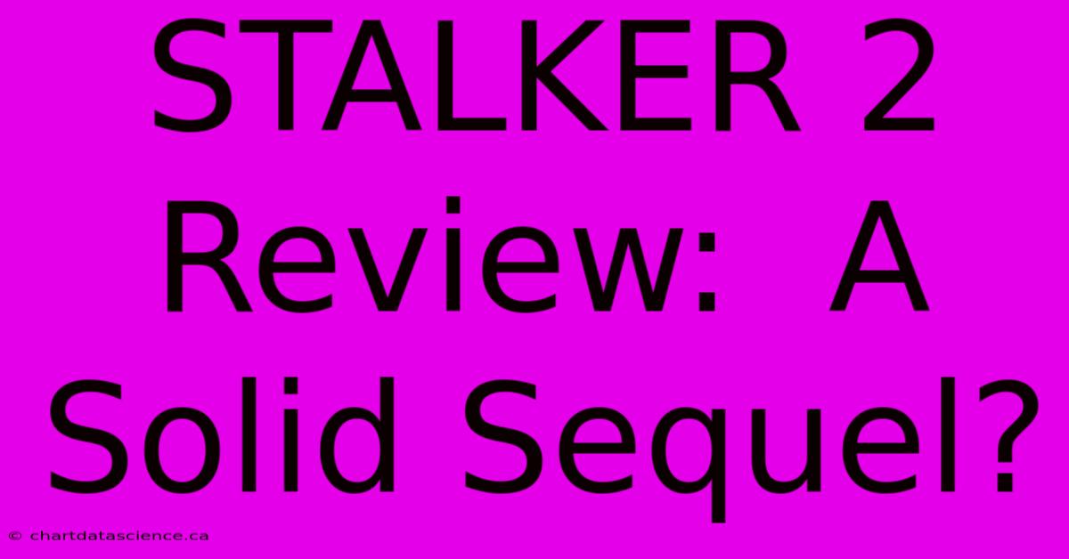 STALKER 2 Review:  A Solid Sequel?