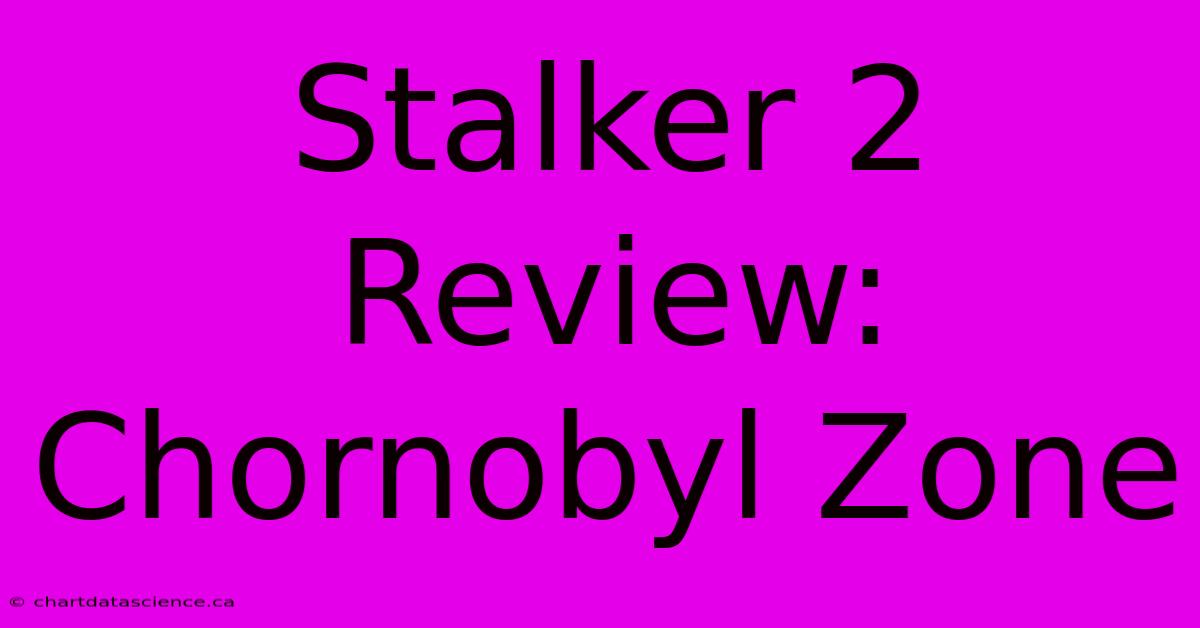 Stalker 2 Review: Chornobyl Zone