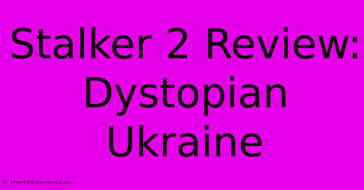 Stalker 2 Review: Dystopian Ukraine