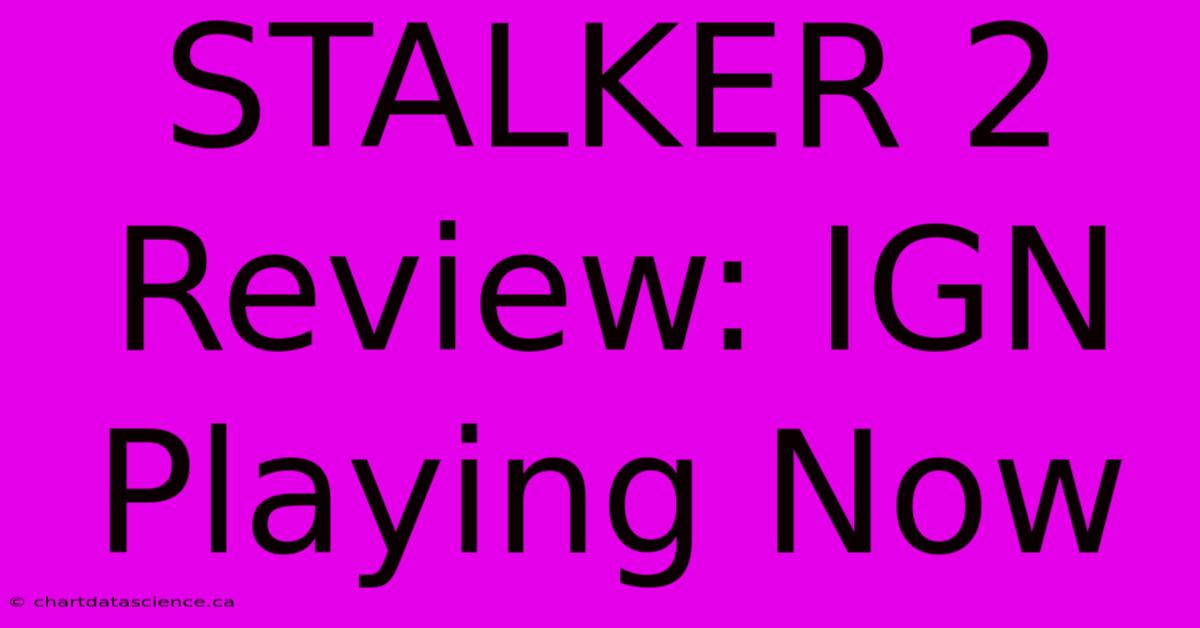 STALKER 2 Review: IGN Playing Now