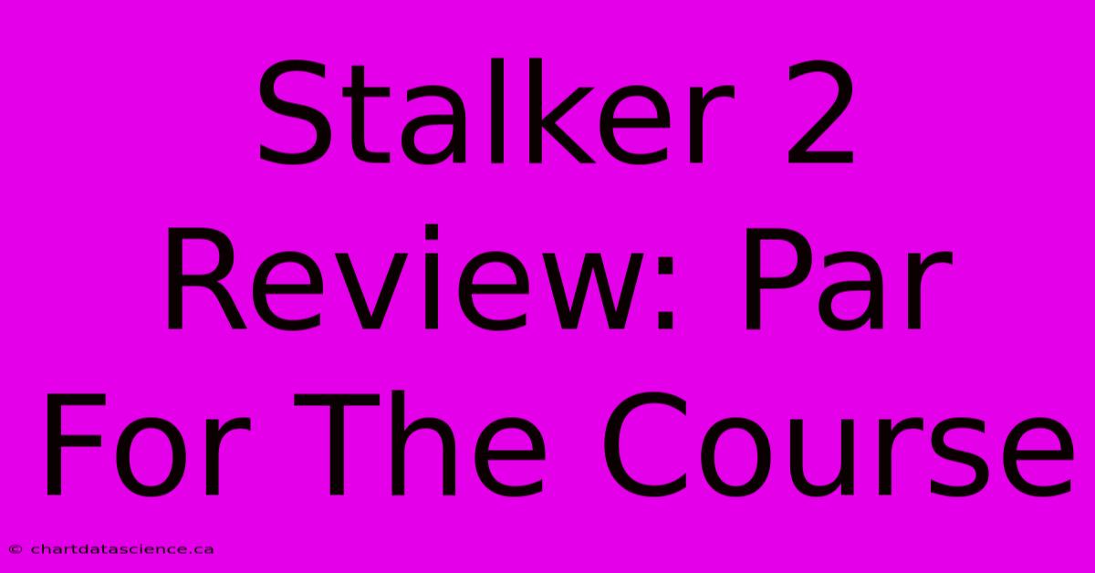 Stalker 2 Review: Par For The Course