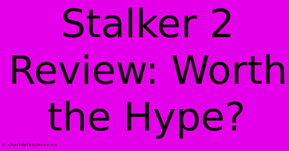 Stalker 2 Review: Worth The Hype?