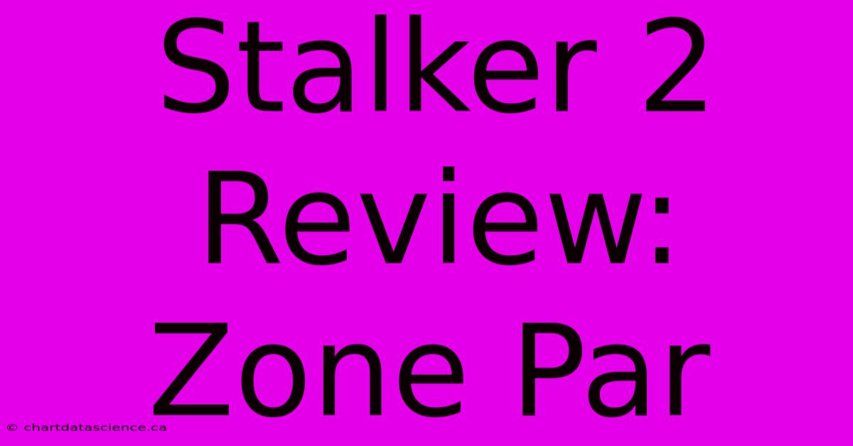 Stalker 2 Review: Zone Par