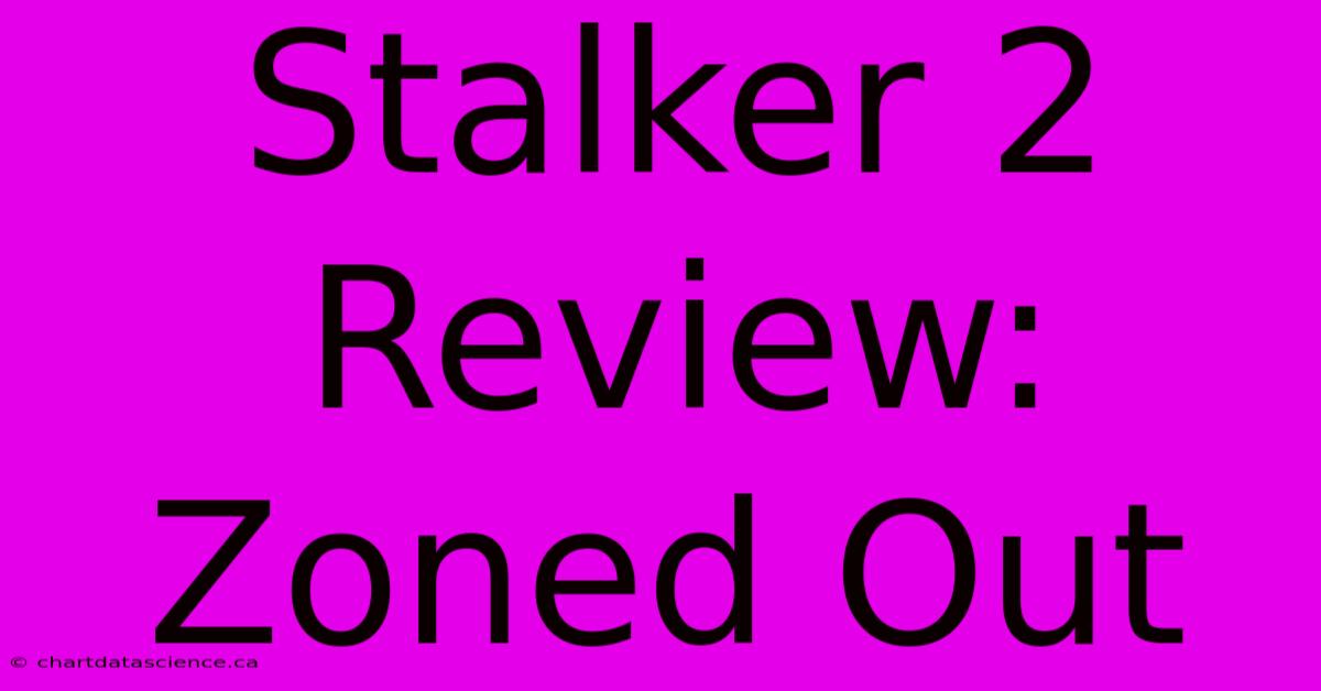 Stalker 2 Review: Zoned Out