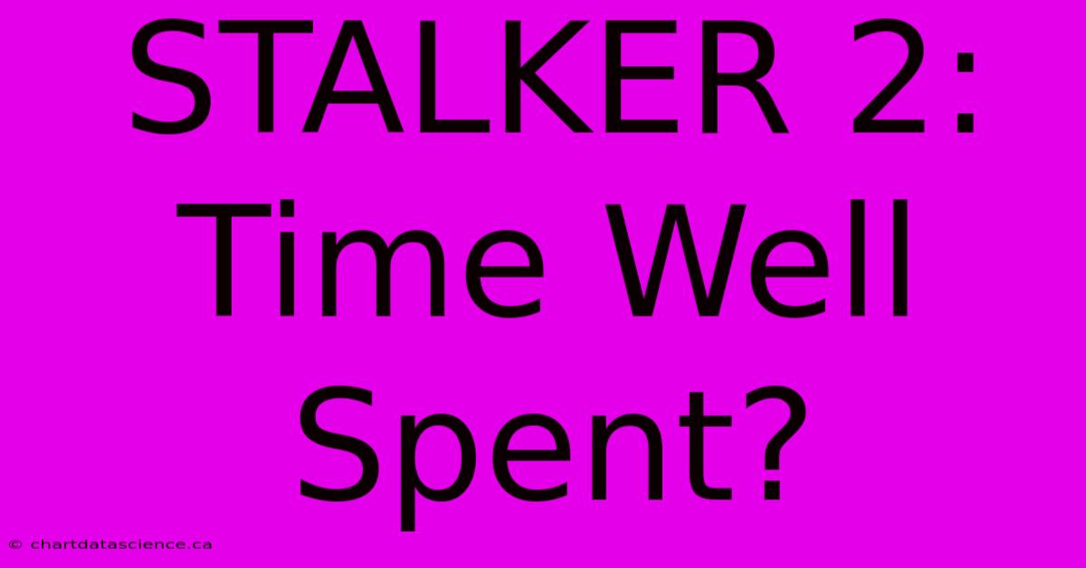 STALKER 2: Time Well Spent?