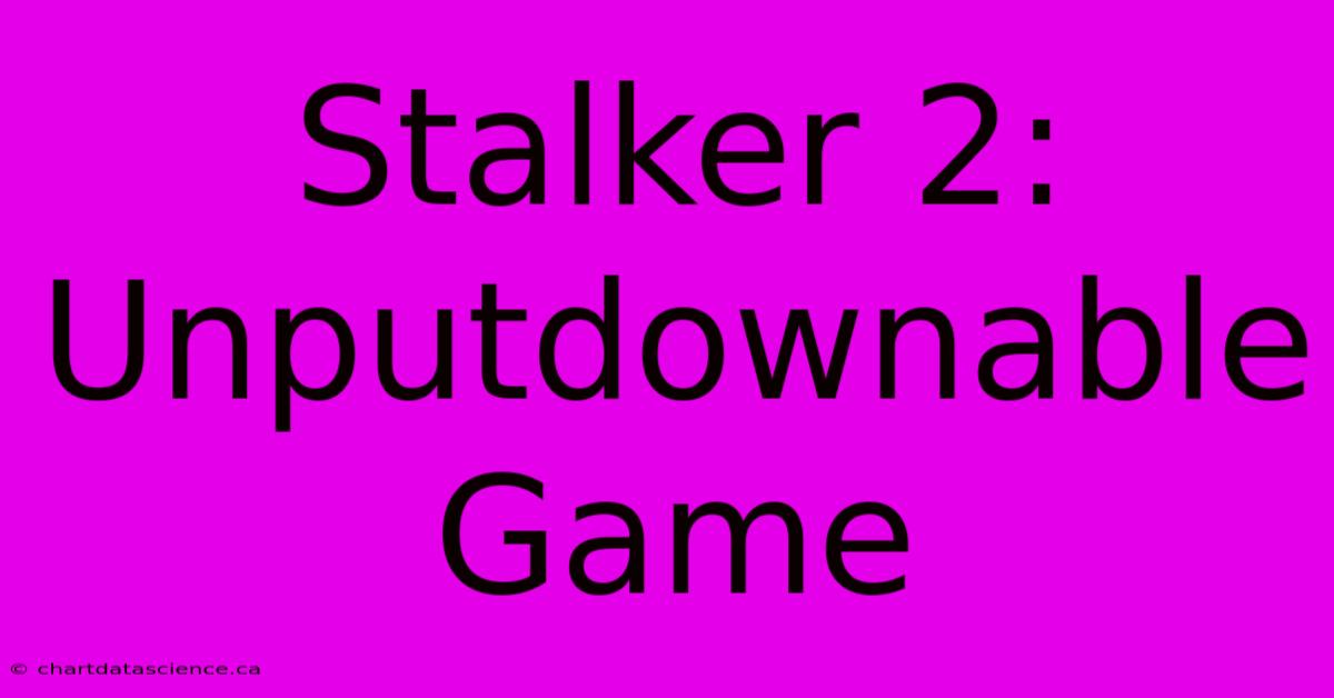 Stalker 2:  Unputdownable Game