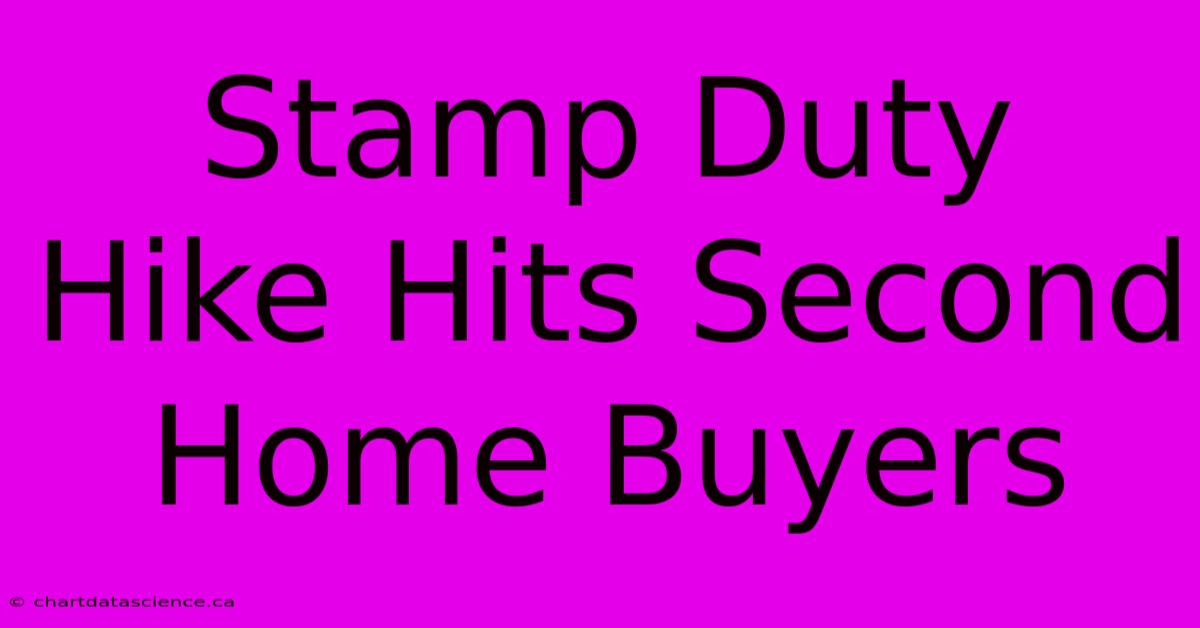 Stamp Duty Hike Hits Second Home Buyers