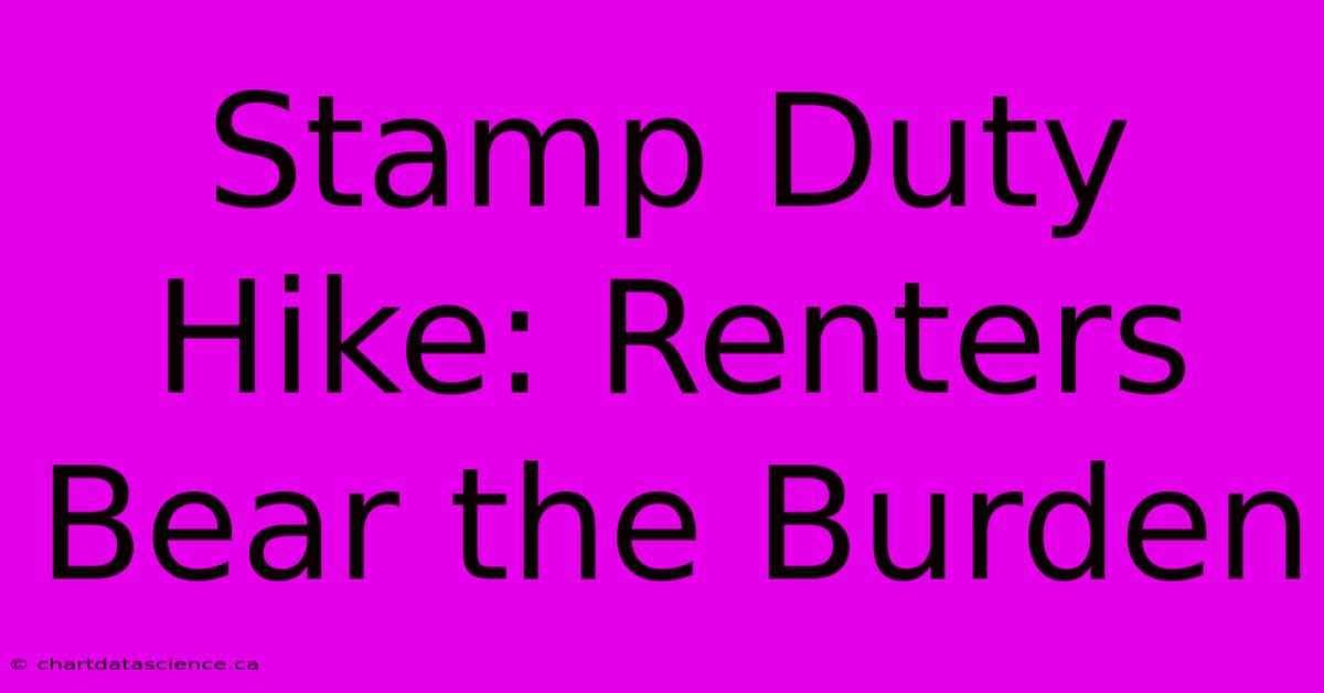 Stamp Duty Hike: Renters Bear The Burden