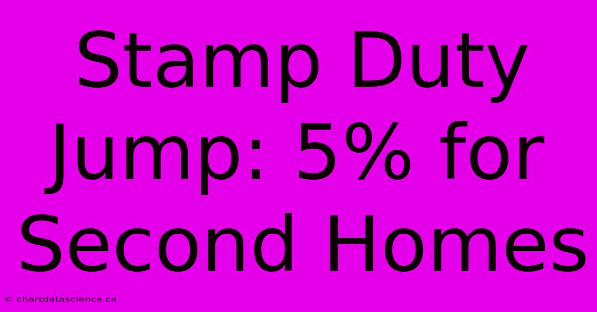 Stamp Duty Jump: 5% For Second Homes 