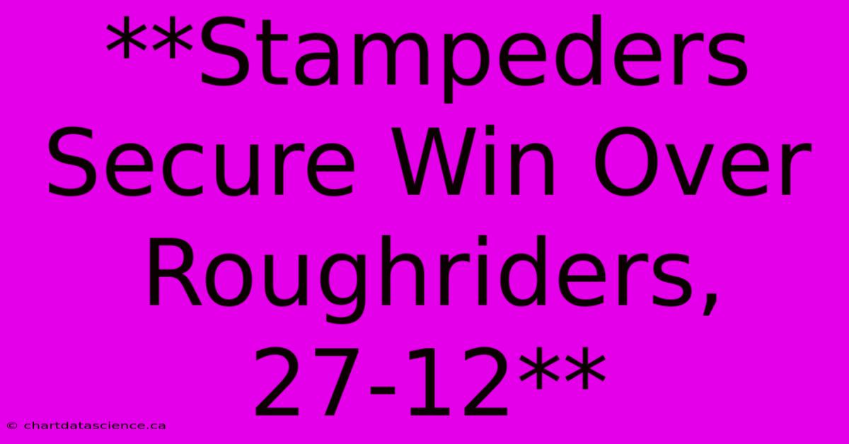 **Stampeders Secure Win Over Roughriders, 27-12**