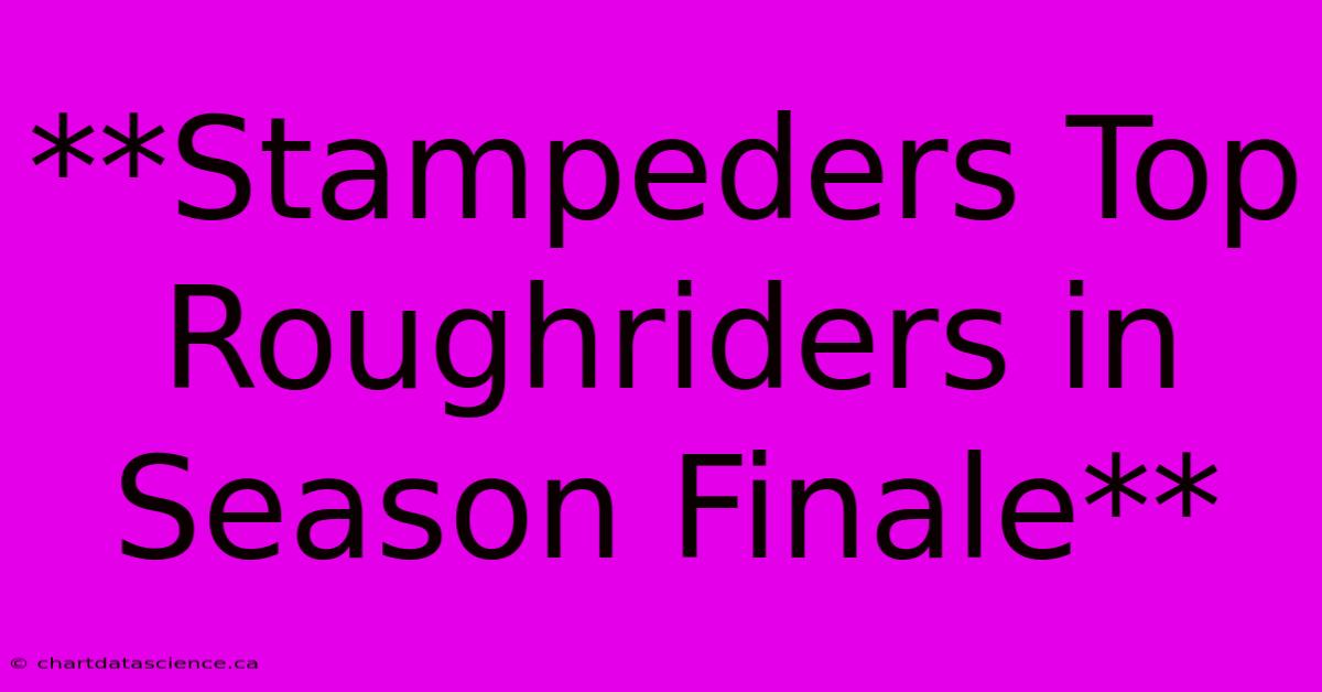 **Stampeders Top Roughriders In Season Finale**