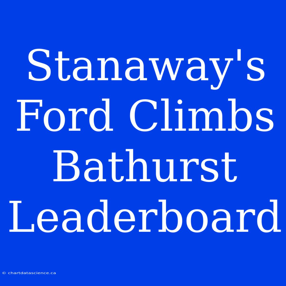 Stanaway's Ford Climbs Bathurst Leaderboard