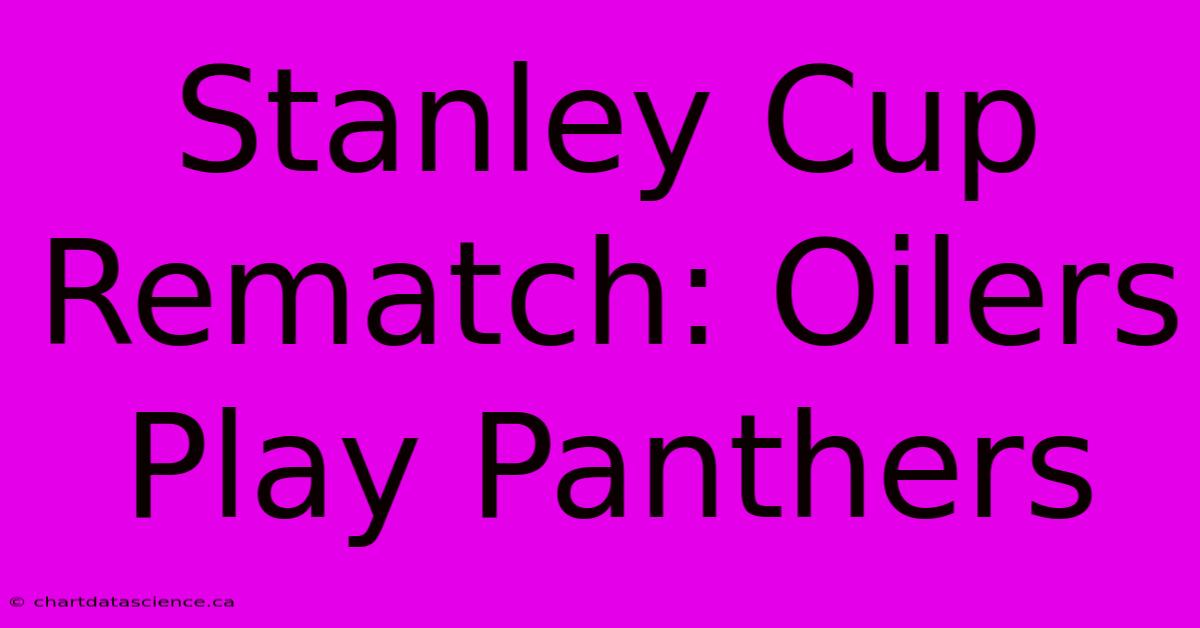 Stanley Cup Rematch: Oilers Play Panthers