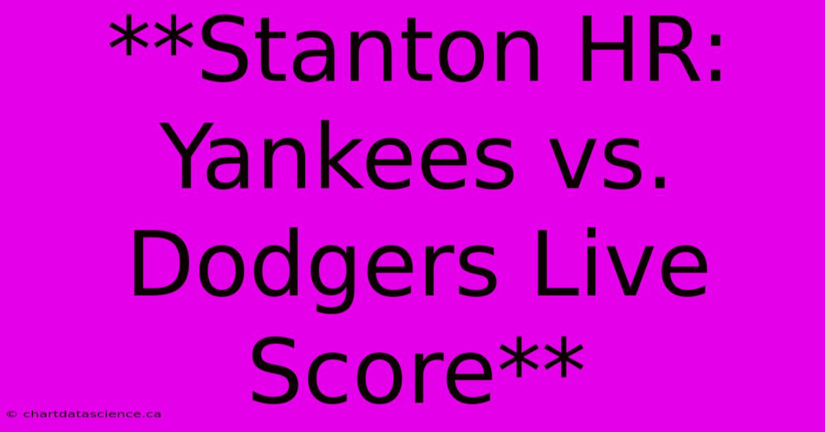 **Stanton HR: Yankees Vs. Dodgers Live Score**