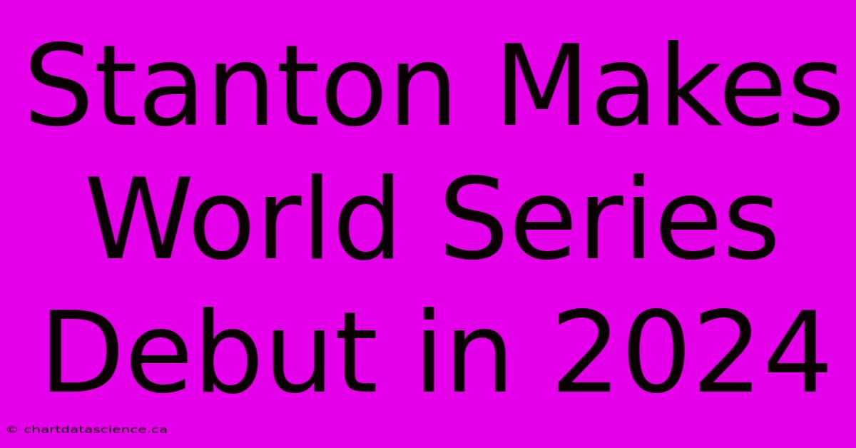 Stanton Makes World Series Debut In 2024