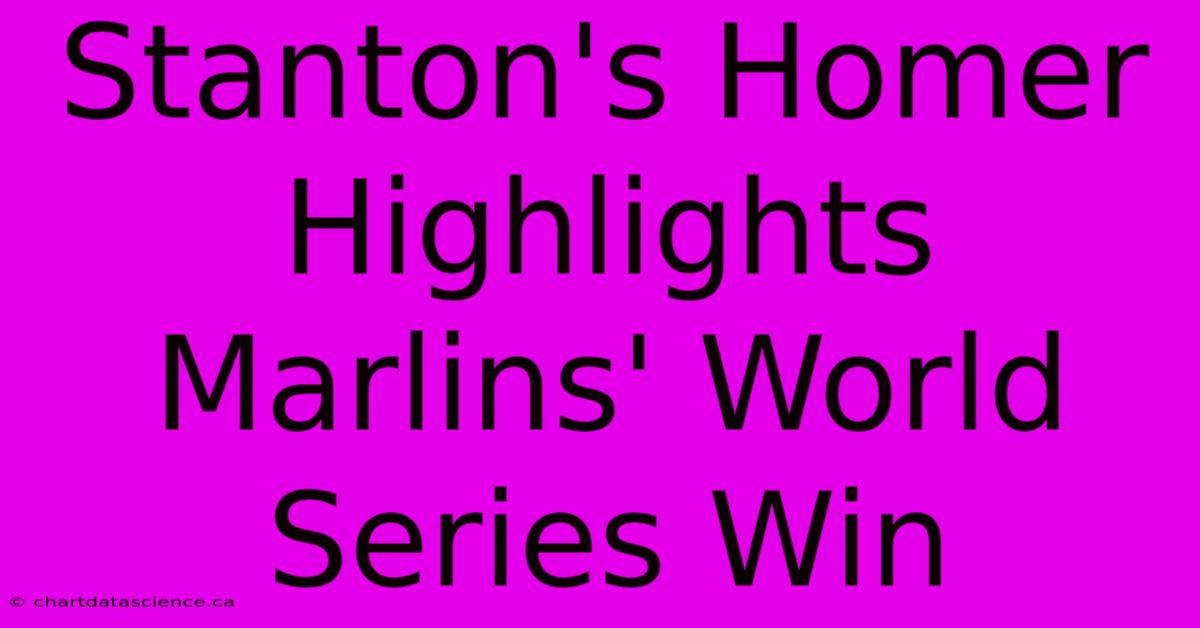 Stanton's Homer Highlights Marlins' World Series Win 