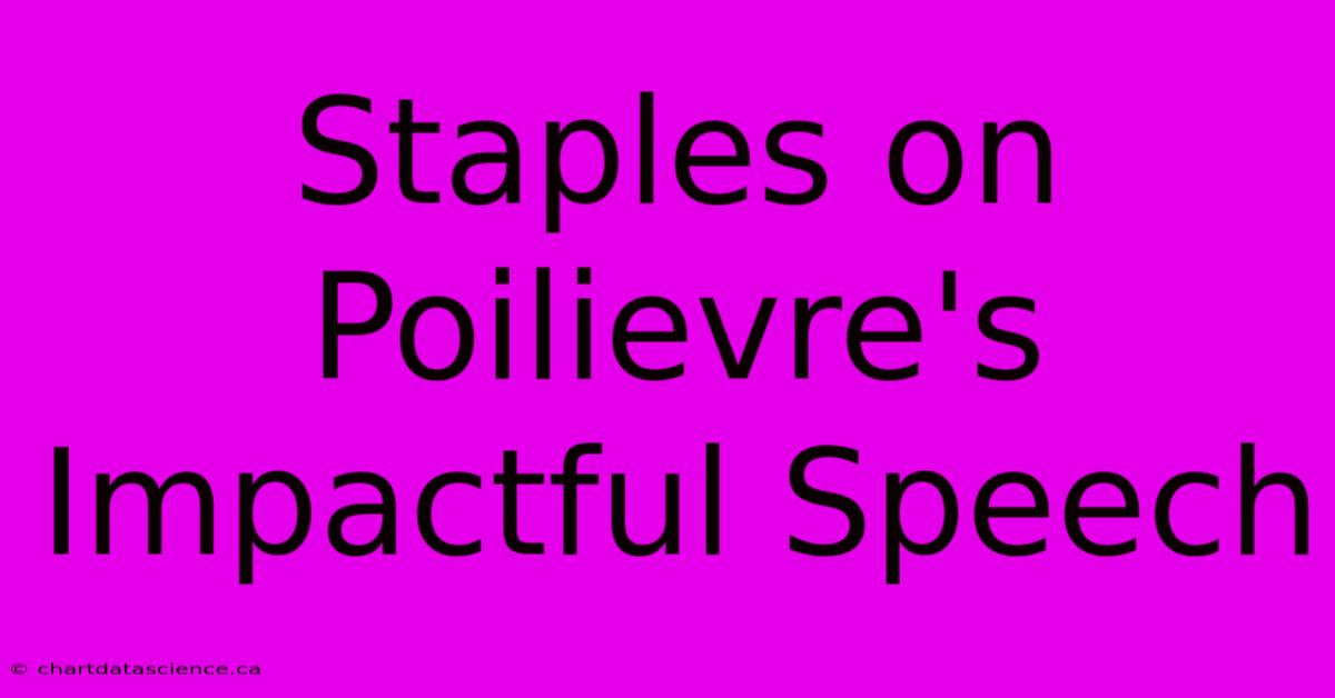 Staples On Poilievre's Impactful Speech