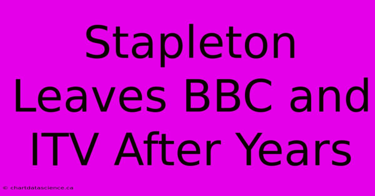 Stapleton Leaves BBC And ITV After Years 