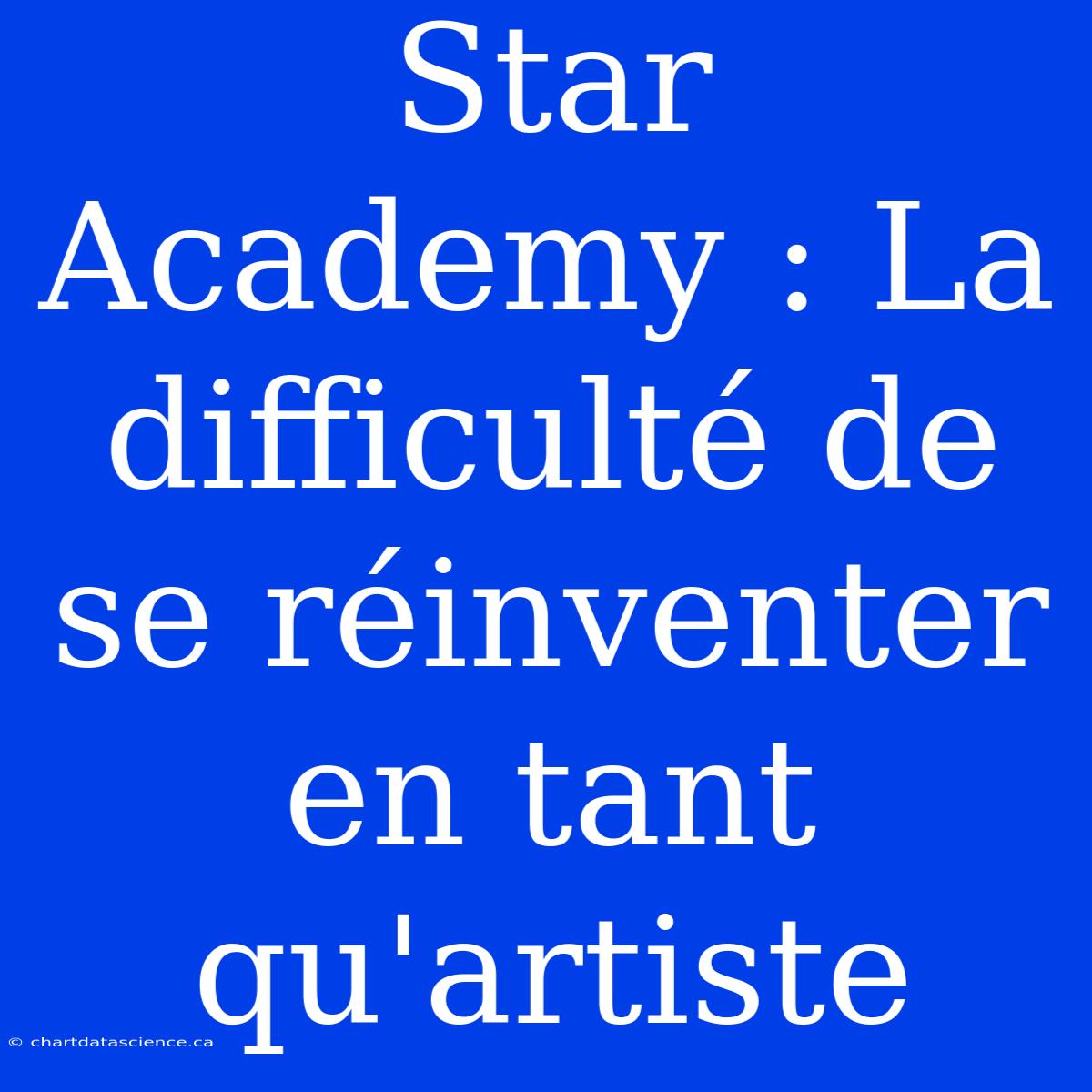 Star Academy : La Difficulté De Se Réinventer En Tant Qu'artiste