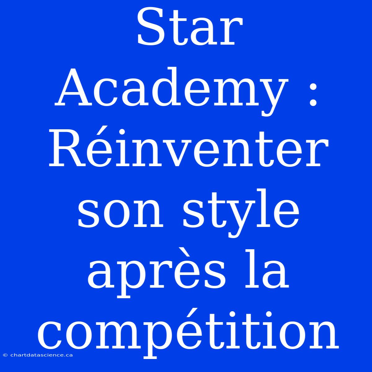 Star Academy : Réinventer Son Style Après La Compétition