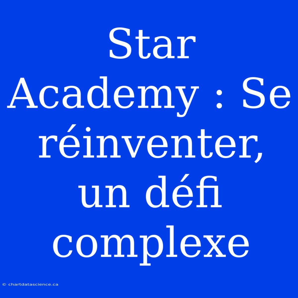 Star Academy : Se Réinventer, Un Défi Complexe