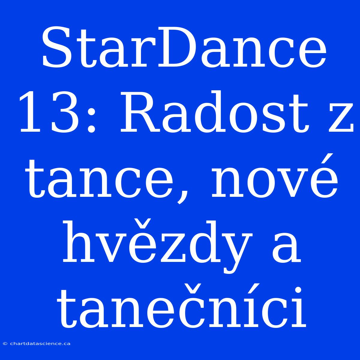 StarDance 13: Radost Z Tance, Nové Hvězdy A Tanečníci