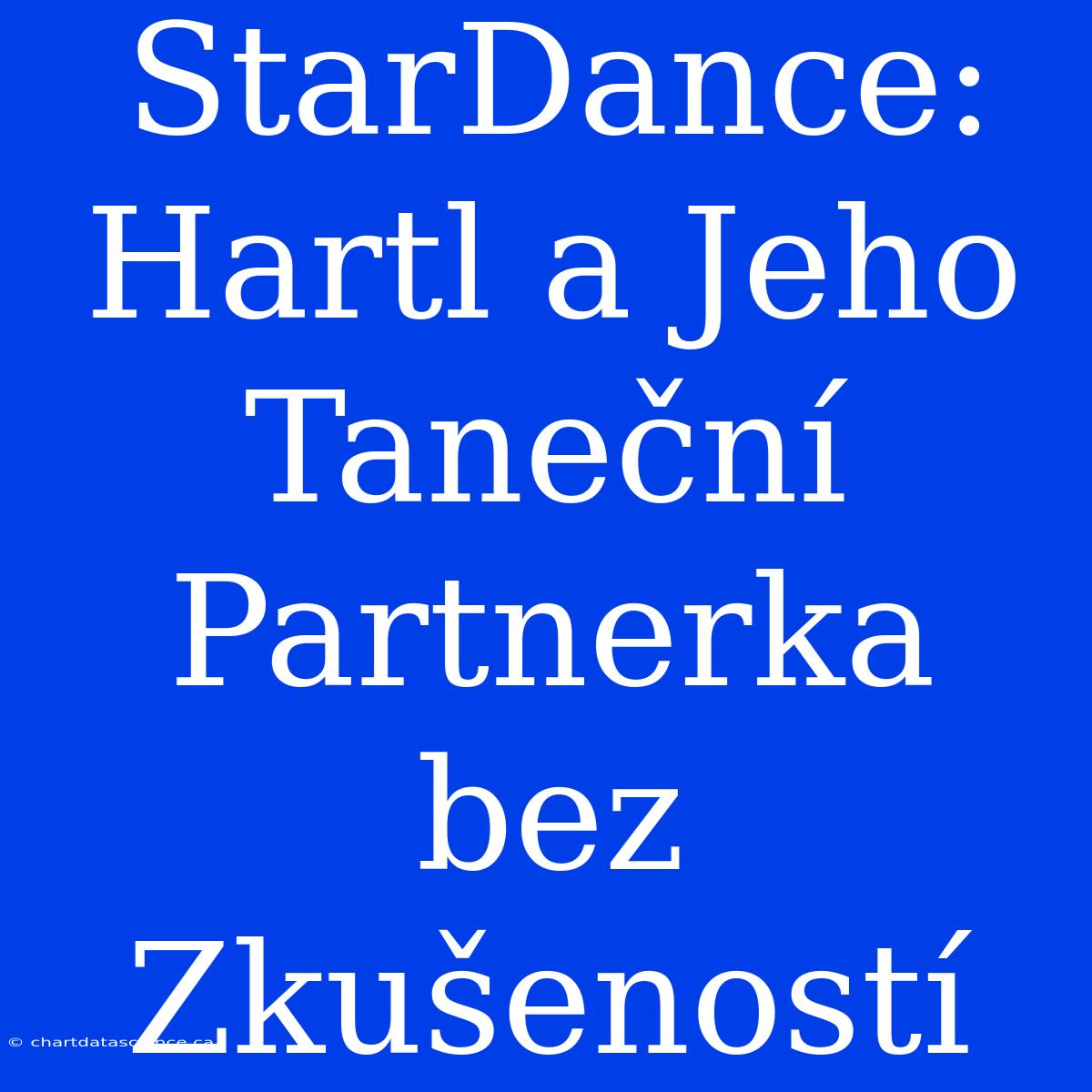 StarDance: Hartl A Jeho Taneční Partnerka Bez Zkušeností