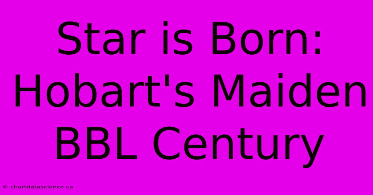 Star Is Born: Hobart's Maiden BBL Century