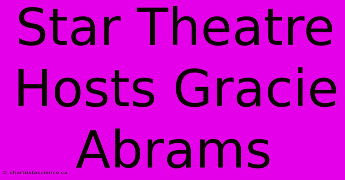 Star Theatre Hosts Gracie Abrams