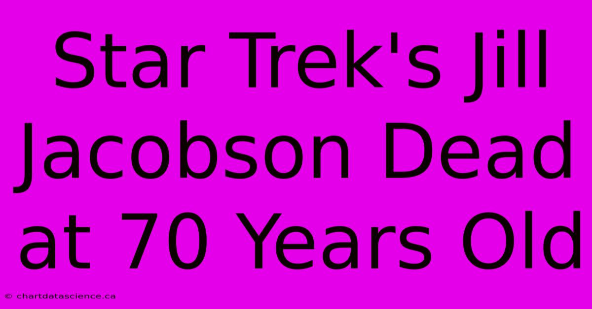 Star Trek's Jill Jacobson Dead At 70 Years Old