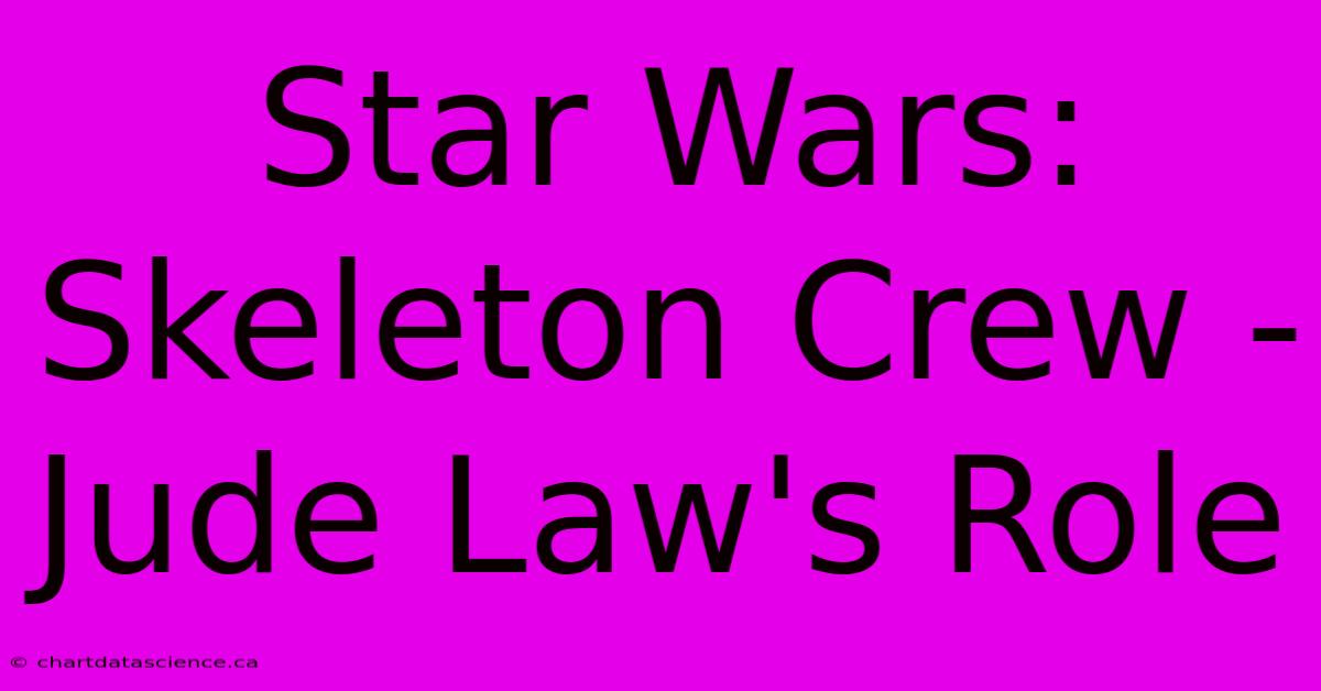 Star Wars: Skeleton Crew - Jude Law's Role