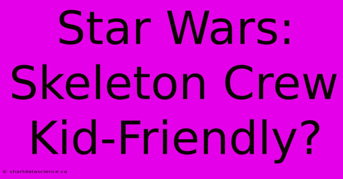 Star Wars: Skeleton Crew Kid-Friendly?