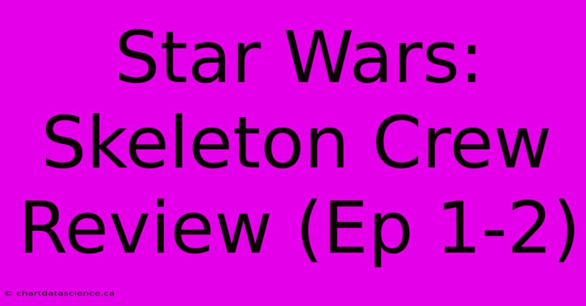 Star Wars: Skeleton Crew Review (Ep 1-2)