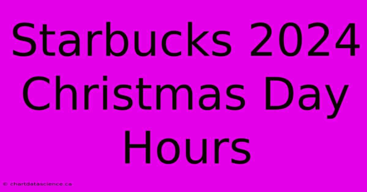 Starbucks 2024 Christmas Day Hours