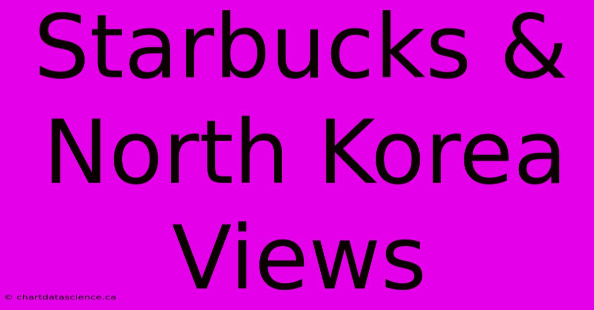 Starbucks & North Korea Views