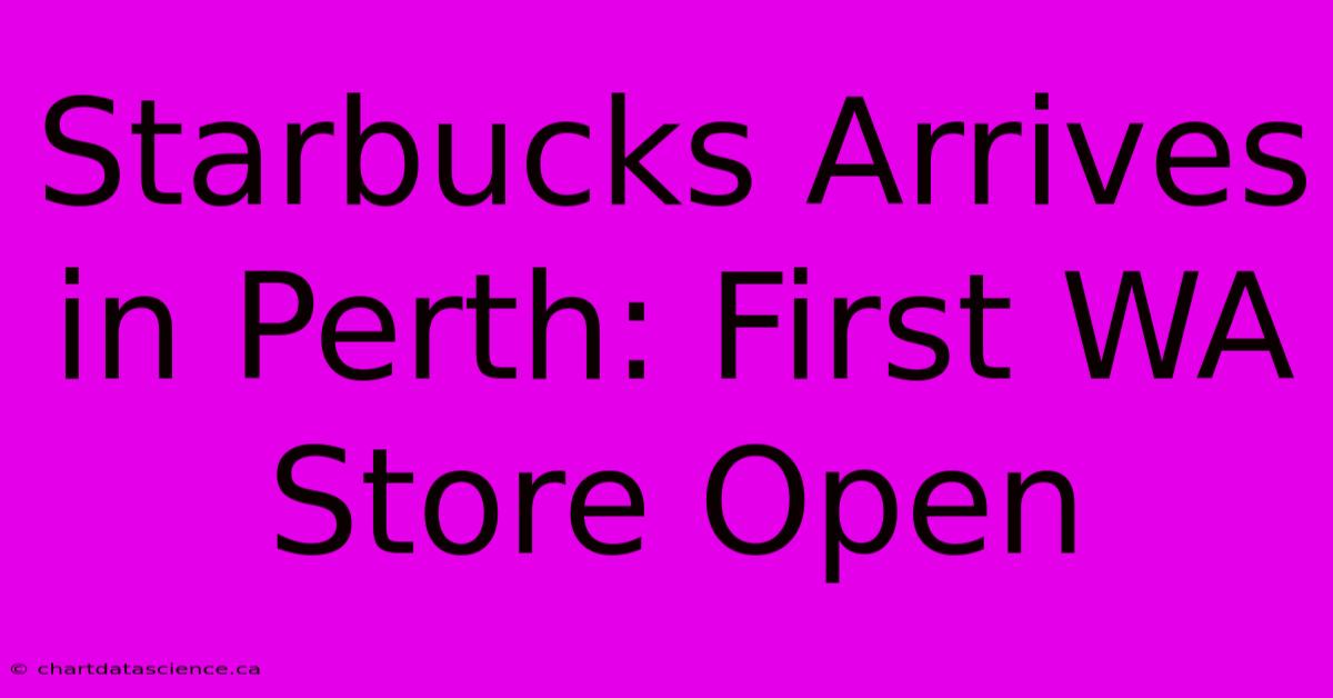 Starbucks Arrives In Perth: First WA Store Open