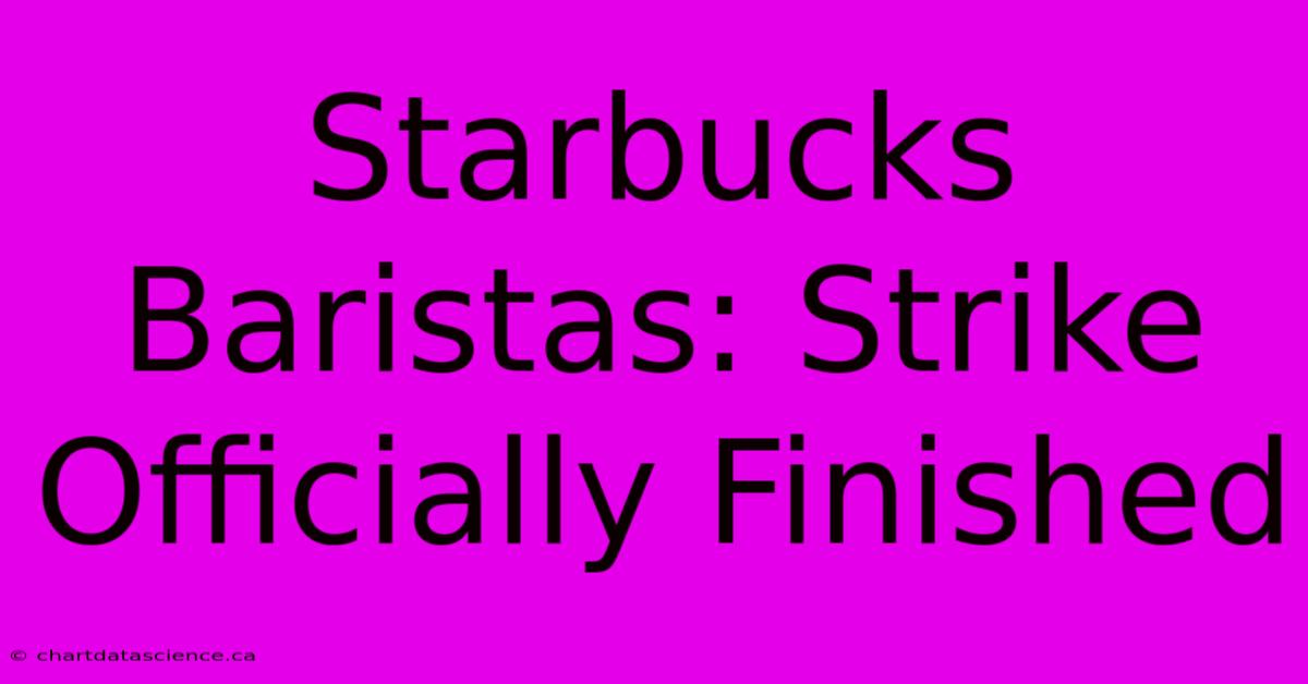 Starbucks Baristas: Strike Officially Finished