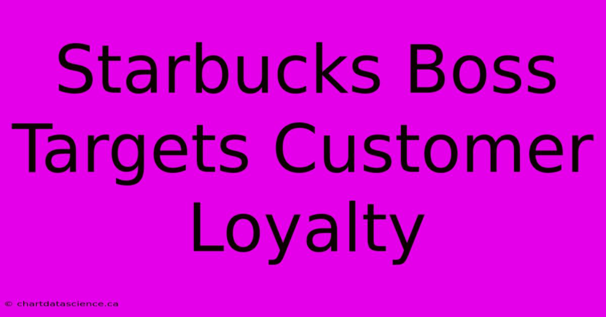 Starbucks Boss Targets Customer Loyalty